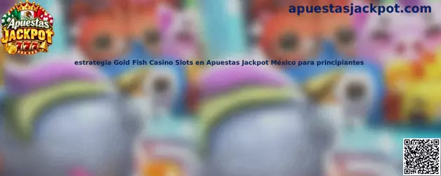 Estrategia Gold Fish Casino Slots en Apuestas Jackpot México para principiantes