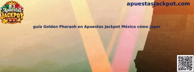 Guía Golden Pharaoh en Apuestas Jackpot México cómo jugar